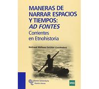 Maneras de narrar espacios y tiempos: Ad fontes: Corrientes en Etnohistoria (Manuales)