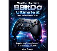 Manette Bluetooth 8BitDo Ultimate 2 pour débutants et pros: Le guide complet de configuration, de personnalisation et de jeu pro