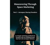 Maneuvering Through Space Marketing: Part 1: For Aerospace Startup Founders