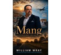 Mang: A LIFE BETWEEN FREIGHT, FAMILY AND FORTUNE (The mangwray Series : Australian stories of work, service, and resilience)