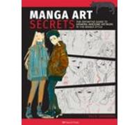 Manga Art Secrets: The Definitive Guide to Drawing Awesome Artwork in the Manga Style