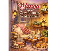 Manga Calm: Cozy Rooms & Reading Nooks: A Cozy Coloring Book of Reading Corners, Quiet Rooms, Tea Moments and Gentle Details