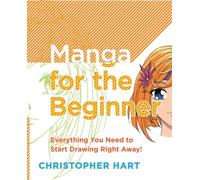 Manga for the Beginner: Everything you Need to Start Drawing Right Away! (Christopher Hart's Manga for the Beginner)