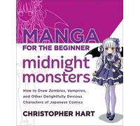 Manga for the Beginner Midnight Monsters: How to Draw Zombies, Vampires, and Other Delightfully Devious Characters of Japanese Comics (Christopher Hart's Manga for the Beginner)