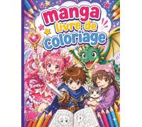 Manga Livre De Coloriage: Dessins manga et anime à colorier avec personnages adorables, dragons, chats, héroïnes magiques et aventures fantastiques pour filles et garçons