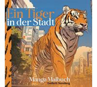 Manga Malbuch: Ein Tiger in der Stadt: 100 Faszinierende Ausmalbilder für Erwachsene: Entdecken Sie die wilde Seite des urbanen Dschungels