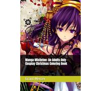 Manga Mistletoe: An Adults Only Cosplay Christmas Coloring Book