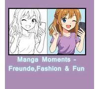 Manga Moments - Freunde, Fashion & Fun: Ausmalspaß mit Fantasie, Freundschaft und Stil. Ab 12 Jahren