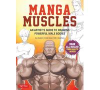 MANGA MUSCLES ARTISTS GUIDE DRAWING POWERFUL MALE BODIES: An Artist's Guide to Drawing Powerful Male Bodies [With Over 500 color and B&W illustrations]