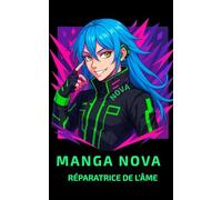 Manga Nova réparatrice de l'âme, témoignages & histoires vraies de guérison illustrés en COULEUR: Un voyage émotionnel pour réparer ses propres blessures, dans un univers Anime, otakus & cyberpunk