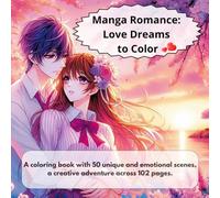 Manga Romance: Love Dreams to Color: A coloring book with 50 unique and emotional scenes, a creative adventure across 102 pages.