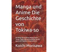 Manga und Anime Die Geschichte von Tokiwa-so: Die Wiege des modernen Manga Osamu Tezuka, Fujiko Fujio und die Meister, die die japanische Popkultur revolutionierten