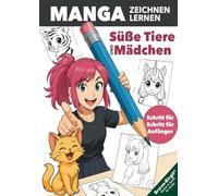 Manga Zeichnen lernen - einfach Schritt für Schritt für junge Anfänger: Süße Manga-Mädchen mit tierischen Extras, Outfits und ihren Lieblingstieren selber zeichnen