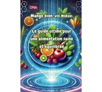 Mange bien, vis mieux: le guide ultime pour une alimentation saine et équilibrée