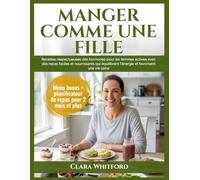 Manger comme une fille: Recettes hormonales pour femmes actives, avec des repas faciles et nourrissants qui équilibrent l’énergie et favorisent une vie saine