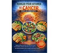 MANGER POUR AFFAMER LE CANCER POUR LES DÉBUTANTS: Guide du débutant pour des choix alimentaires fondés sur des données probantes, des idées de repas ... pendant le traitement et la convalescence