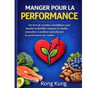 MANGER POUR LA PERFORMANCE: Un livre de recettes scientifiques pour booster la fertilité, restaurer la vitalité masculine et améliorer naturellement les performances des couples.