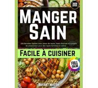 MANGER SAIN, FACILE À CUISINER: 150 Recettes rapides avec plans de repas, listes de courses et conseils de préparation pour des repas familiaux et sains