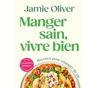 Manger sain, vivre bien: Recettes pour changer de vie