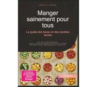Manger sainement pour tous: Le guide des bases et des recettes faciles