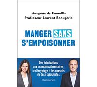 Manger sans s'empoisonner: Des intoxications aux scandales alimentaires, le décryptage et les conseils de deux spécialistes