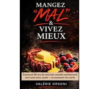 Mangez MAL & Vivez MIEUX !: Comment 50 ans de mauvais conseils nutritionnels ont ruiné notre santé - et comment s'en sortir