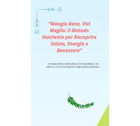 “Mangia Bene, Vivi Meglio: Il Metodo Nutriente per Riscoprire Salute, Energia e Benessere”: Un percorso pratico e motivazionale per trasformare il tuo ... vita) attraverso l’alimentazione consapevole.
