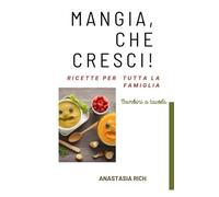 Mangia, che cresci!: Ricette per tutta la famiglia.