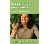 Mangia, godi e perdi peso: Fai pace con la dieta