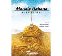 Mangia italiano. Ma fallo bene: Chef, medici, nutrizionisti ed esperti per un nuovo patto alimentare