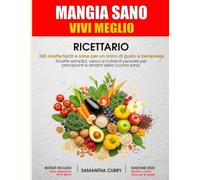 Mangia Sano, Vivi Meglio - Il Ricettario per Principianti: Ricette semplici, veloci e nutrienti pensate per principianti e amanti della cucina sana. Scopri come gustare nuovi piatti deliziosi