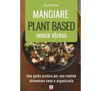 Mangiare Plant-Based senza stress: Una guida pratica per una routine alimentare sana e organizzata
