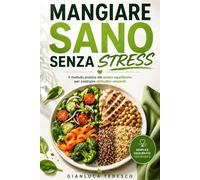 Mangiare Sano Senza Stress: Il metodo pratico del piatto equilibrato per costruire abitudini vincenti, capire le etichette e smettere di fallire con le diete.