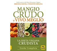 Mangio crudo e vivo meglio. La dieta vegana crudista (Salute e alimentazione)