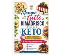 Mangio di tutto e dimagrisco con la Keto: 50 Ricette chetogeniche gustose che sembrano normali + 10 Piatti Speciali Regionali (GUIDE INDISPENSABILI)