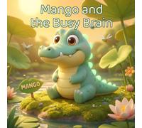 Mango and the Busy Brain: A Children's Book About Focus, a Busy Mind, and Paying Attention for Kids Ages 6-9 - by a Child Psychiatrist (Mango the Crocodile)