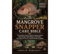 MANGROVE SNAPPER CARE BIBLE: The Complete Guide to Aquarium Setup, Feeding, Water Quality, Health, Behavior, Tank Mates, and Long-Term Care for a Healthy Mangrove Snapper.