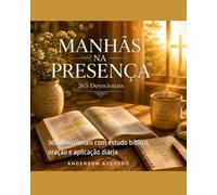 MANHÃS NA PRESENÇA: 365 devocionais com estudo bíblico, oração e aplicação diária