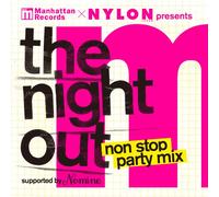 MANHATTAN RECORDS & NYLON JAPAN PRESENTS THE NIGHT OUT NON STOP PARTY MIX-SUPPORTED BY NOMINE-