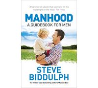 Manhood: A Practical For Guide for Men, Fathers and Anyone Raising Boys - From the Bestselling Author
