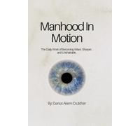 Manhood in Motion: "The Daily Work of Becoming Wiser, Sharper, and Unshakable"
