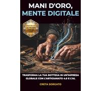 MANI D’ORO MENTE DIGITALE: TRASFORMA LA TUA BOTTEGA IN UN'IMPRESA GLOBALE CON L’ARTIGIANATO 4.0 E L’A.I