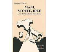 MANI, STOFFE, IDEE: Una storia italiana della moda