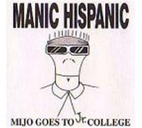 Manic Hispanic - Mijo Goes To Jr College