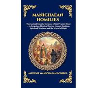 Manichaean Homilies: The Ancient Gnostic Sermons of the Prophet Mani - A Forgotten Mystical Text on Cosmic Dualism, Spiritual Warfare, and the World ... 246 (Library of Alexandria - Esoteric)