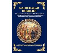 Manichaean Homilies: The Ancient Gnostic Sermons of the Prophet Mani - A Forgotten Mystical Text on Cosmic Dualism, Spiritual Warfare, and the World ... 246 (Library of Alexandria - Esoteric)