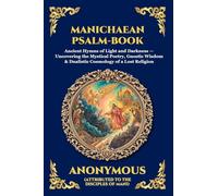 Manichaean Psalm-Book: Ancient Hymns of Light and Darkness - Uncovering the Mystical Poetry, Gnostic Wisdom & Dualistic Cosmology of a Lost Religion ... 231 (Library of Alexandria - Esoteric)
