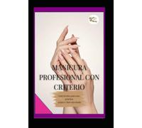 MANICURA PROFESIONAL CON CRITERIO: Guía técnica para una práctica segura y bien ejecutada
