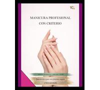 MANICURA PROFESIONAL CON CRITERIO: Guía técnica para una práctica segura y bien ejecutada