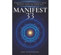 Manifest 33: Forbidden Codes to Rewrite Your Reality from the Inside Out